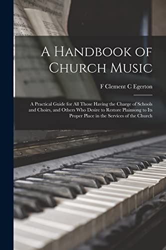 Beispielbild fr A Handbook of Church Music: A Practical Guide for all Those Having the Charge of Schools and Choirs, and Others who Desire to Restore Plainsong to its Proper Place in the Services of the Church zum Verkauf von THE SAINT BOOKSTORE