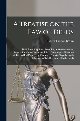 Stock image for A Treatise on the law of Deeds; Their Form, Requisites, Execution, Acknowledgement, Registration, Construction, and Effect. Covering the Alienation of for sale by Chiron Media