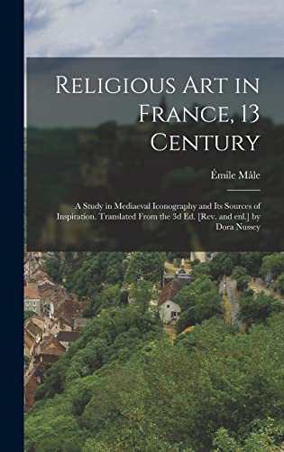 Beispielbild fr Religious art in France, 13 Century; a Study in Mediaeval Iconography and its Sources of Inspiration. Translated From the 3d ed. [rev. and enl.] by Dora Nussey zum Verkauf von THE SAINT BOOKSTORE