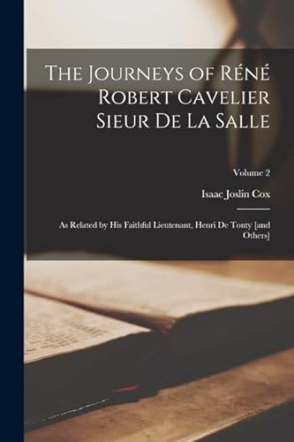 Stock image for The Journeys of Rn Robert Cavelier Sieur de La Salle: As Related by his Faithful Lieutenant, Henri de Tonty [and Others]; Volume 2 for sale by GreatBookPrices