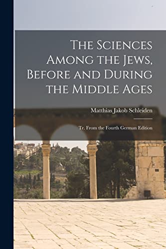 Beispielbild fr The Sciences Among the Jews, Before and During the Middle Ages; tr. From the Fourth German Edition zum Verkauf von THE SAINT BOOKSTORE