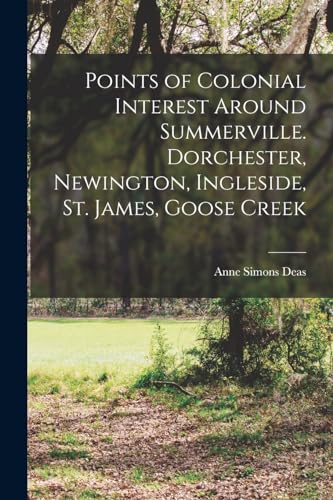 Stock image for Points of Colonial Interest Around Summerville. Dorchester, Newington, Ingleside, St. James, Goose Creek for sale by GreatBookPrices