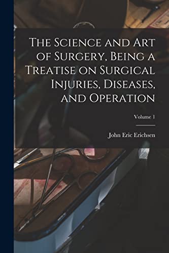Imagen de archivo de The Science and art of Surgery, Being a Treatise on Surgical Injuries, Diseases, and Operation; Volume 1 a la venta por THE SAINT BOOKSTORE