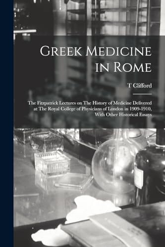 Imagen de archivo de Greek Medicine in Rome: The Fitzpatrick Lectures on The History of Medicine Delivered at The Royal College of Physicians of London in 1909-1910, With a la venta por Chiron Media