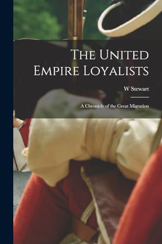 Imagen de archivo de The United Empire Loyalists: A Chronicle of the Great Migration a la venta por THE SAINT BOOKSTORE