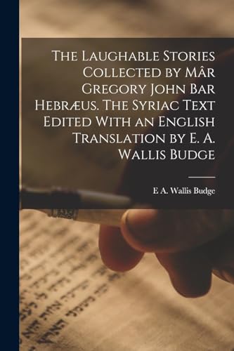 Beispielbild fr The Laughable Stories Collected by Mar Gregory John Bar Hebraeus. The Syriac Text Edited With an English Translation by E. A. Wallis Budge zum Verkauf von THE SAINT BOOKSTORE