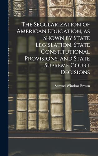 Stock image for The Secularization of American Education, as Shown by State Legislation, State Constitutional Provisions, and State Supreme Court Decisions for sale by PBShop.store US