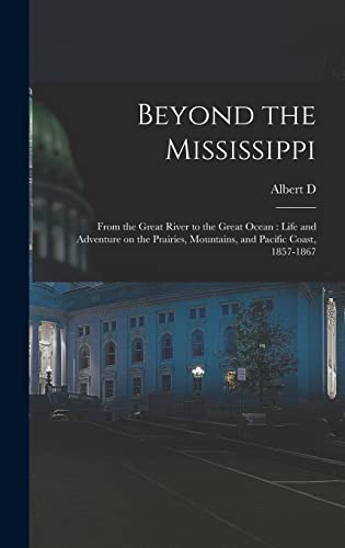 Imagen de archivo de Beyond the Mississippi: From the Great River to the Great Ocean: Life and Adventure on the Prairies, Mountains, and Pacific Coast, 1857-1867 a la venta por THE SAINT BOOKSTORE