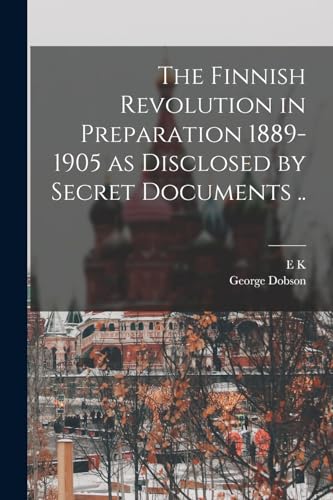 Imagen de archivo de The Finnish Revolution in Preparation 1889-1905 as Disclosed by Secret Documents . a la venta por Books Puddle