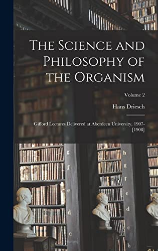 Beispielbild fr The Science and Philosophy of the Organism: Gifford Lectures Delivered at Aberdeen University, 1907-[1908]; Volume 2 zum Verkauf von THE SAINT BOOKSTORE