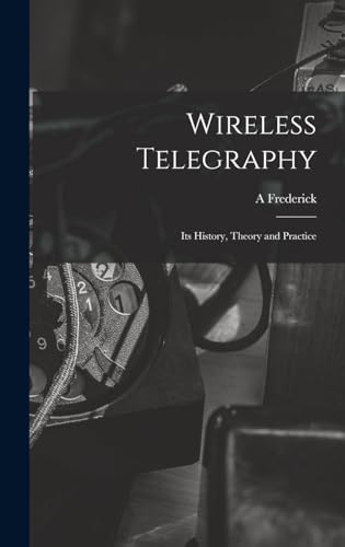 Stock image for Wireless Telegraphy; its History, Theory and Practice for sale by THE SAINT BOOKSTORE