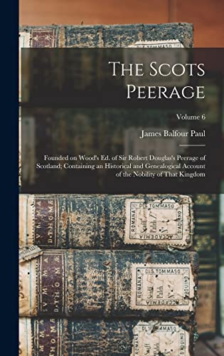 9781016850308: The Scots Peerage: Founded on Wood's ed. of Sir Robert Douglas's Peerage of Scotland; Containing an Historical and Genealogical Account of the Nobility of That Kingdom; Volume 6