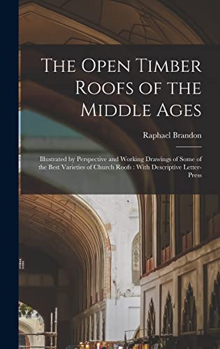 9781016851190: The Open Timber Roofs of the Middle Ages: Illustrated by Perspective and Working Drawings of Some of the Best Varieties of Church Roofs: With Descriptive Letter-press
