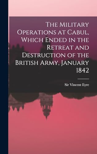 Stock image for The Military Operations at Cabul, Which Ended in the Retreat and Destruction of the British Army, January 1842 for sale by THE SAINT BOOKSTORE
