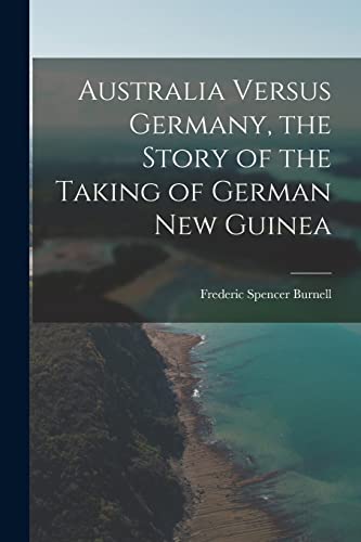 Stock image for Australia Versus Germany, the Story of the Taking of German New Guinea for sale by PBShop.store US