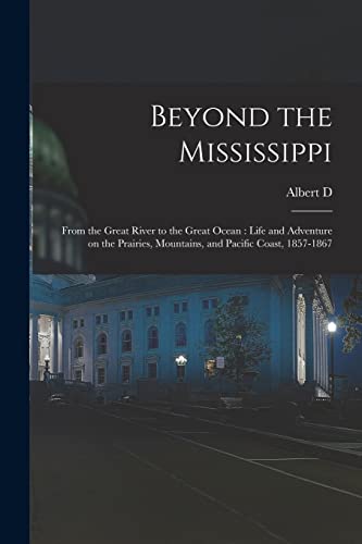 Imagen de archivo de Beyond the Mississippi: From the Great River to the Great Ocean : Life and Adventure on the Prairies, Mountains, and Pacific Coast, 1857-1867 a la venta por GreatBookPrices