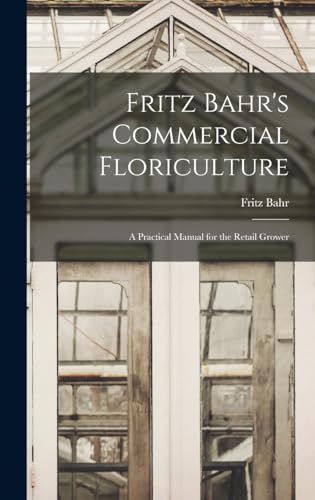 Beispielbild fr Fritz Bahr's Commercial Floriculture; a Practical Manual for the Retail Grower zum Verkauf von GreatBookPrices