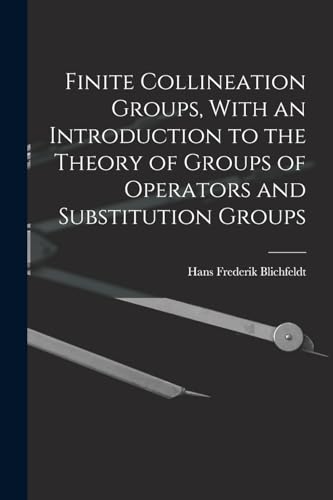 Image d'archives pour Finite Collineation Groups, With an Introduction to the Theory of Groups of Operators and Substitution Groups mis en vente par Ria Christie Collections