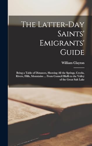 Stock image for The Latter-Day Saints' Emigrants' Guide: Being a Table of Distances, Showing all the Springs, Creeks, Rivers, Hills, Mountains . From Council Bluffs to the Valley of the Great Salt Lake for sale by THE SAINT BOOKSTORE