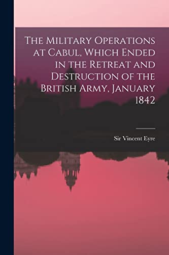 9781016856249: The Military Operations at Cabul, Which Ended in the Retreat and Destruction of the British Army, January 1842