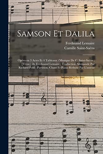 Stock image for Samson et Dalila: Opera en 3 actes et 4 tableaux /musique de C. Saint-Saens; [texte] de Ferdinand Lemaire; traduction allemande par Richard Pohl; partition, chant et piano reduite par l'auteur for sale by THE SAINT BOOKSTORE