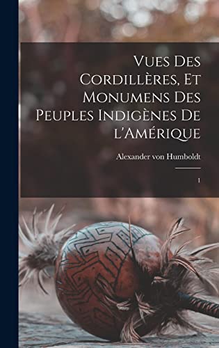 Stock image for Vues des Cordilleres, et monumens des peuples indigenes de l'Amerique: 1 for sale by THE SAINT BOOKSTORE