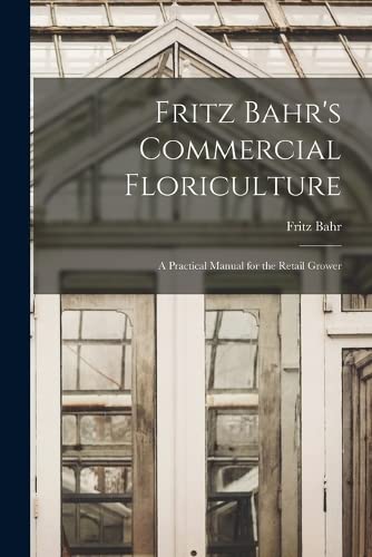 Beispielbild fr Fritz Bahr's Commercial Floriculture; a Practical Manual for the Retail Grower zum Verkauf von THE SAINT BOOKSTORE