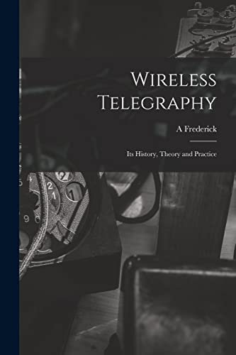 Stock image for Wireless Telegraphy; its History, Theory and Practice for sale by THE SAINT BOOKSTORE