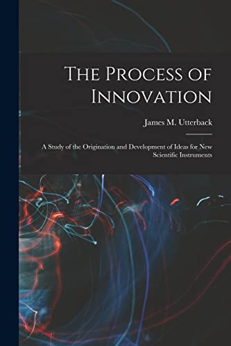 Imagen de archivo de The Process of Innovation: A Study of the Origination and Development of Ideas for new Scientific Instruments a la venta por THE SAINT BOOKSTORE