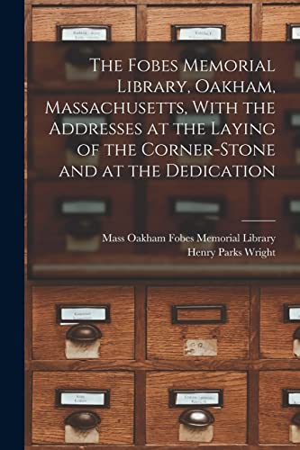Stock image for The Fobes Memorial Library, Oakham, Massachusetts, With the Addresses at the Laying of the Corner-stone and at the Dedication for sale by Majestic Books