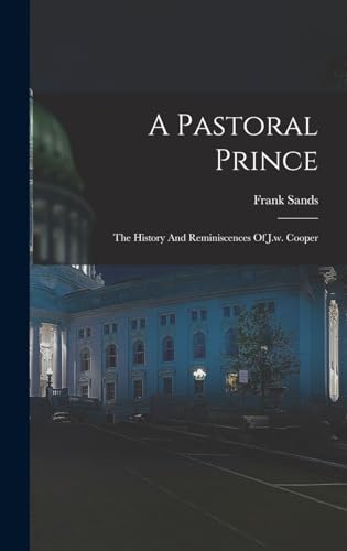 Imagen de archivo de A Pastoral Prince: The History And Reminiscences Of J.w. Cooper a la venta por THE SAINT BOOKSTORE