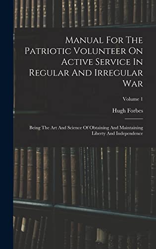 Stock image for Manual For The Patriotic Volunteer On Active Service In Regular And Irregular War: Being The Art And Science Of Obtaining And Maintaining Liberty And for sale by GreatBookPrices