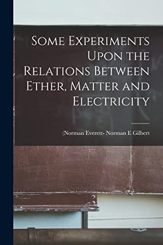 Stock image for Some Experiments Upon the Relations Between Ether, Matter and Electricity for sale by GreatBookPrices