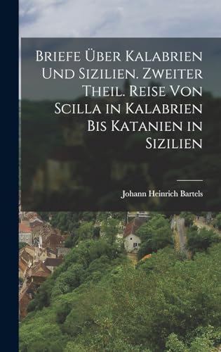 Stock image for Briefe uber Kalabrien und Sizilien. Zweiter Theil. Reise von Scilla in Kalabrien bis Katanien in Sizilien for sale by THE SAINT BOOKSTORE