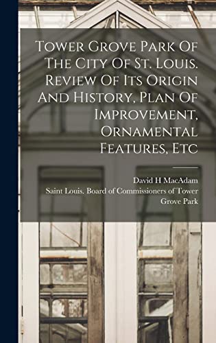 Beispielbild fr Tower Grove Park Of The City Of St. Louis. Review Of Its Origin And History, Plan Of Improvement, Ornamental Features, Etc zum Verkauf von PBShop.store US