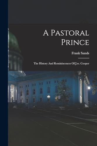 Imagen de archivo de A Pastoral Prince: The History And Reminiscences Of J.w. Cooper a la venta por THE SAINT BOOKSTORE