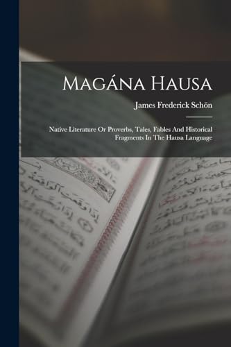 Stock image for Magana Hausa: Native Literature Or Proverbs, Tales, Fables And Historical Fragments In The Hausa Language for sale by THE SAINT BOOKSTORE