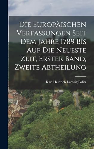 Stock image for Die europaischen Verfassungen seit dem Jahre 1789 bis auf die neueste Zeit, Erster Band, Zweite Abtheilung for sale by THE SAINT BOOKSTORE