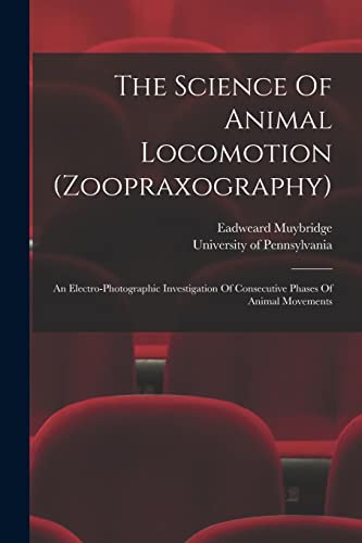 Stock image for The Science Of Animal Locomotion (zoopraxography): An Electro-photographic Investigation Of Consecutive Phases Of Animal Movements for sale by GreatBookPrices