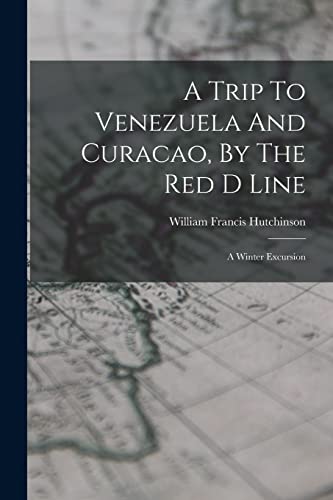 Stock image for A Trip To Venezuela And Curacao, By The Red D Line: A Winter Excursion for sale by THE SAINT BOOKSTORE