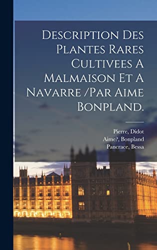 Imagen de archivo de Description Des Plantes Rares Cultivees A Malmaison Et A Navarre /par Aime Bonpland. a la venta por THE SAINT BOOKSTORE