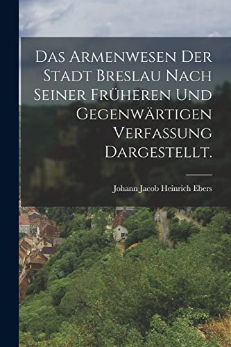 Imagen de archivo de Das Armenwesen der Stadt Breslau nach seiner fr?heren und gegenw?rtigen Verfassung dargestellt. a la venta por PBShop.store US