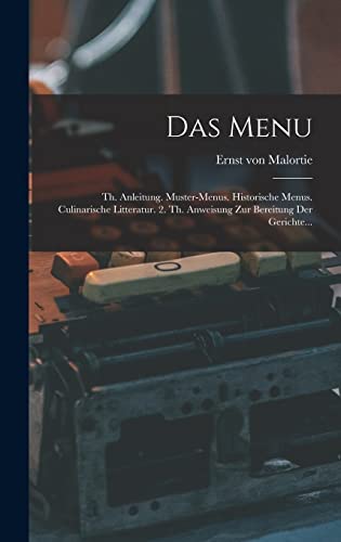 Stock image for Das Menu: Th. Anleitung. Muster-menus. Historische Menus. Culinarische Litteratur. 2. Th. Anweisung Zur Bereitung Der Gerichte. for sale by THE SAINT BOOKSTORE