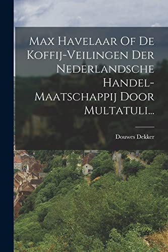 Beispielbild fr Max Havelaar Of De Koffij-veilingen Der Nederlandsche Handel-maatschappij Door Multatuli. -Language: dutch zum Verkauf von GreatBookPrices