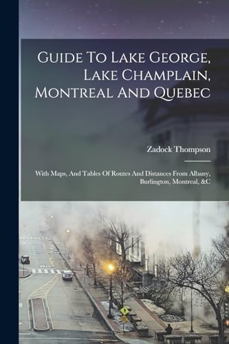 Imagen de archivo de Guide To Lake George, Lake Champlain, Montreal And Quebec: With Maps, And Tables Of Routes And Distances From Albany, Burlington, Montreal, &c a la venta por THE SAINT BOOKSTORE