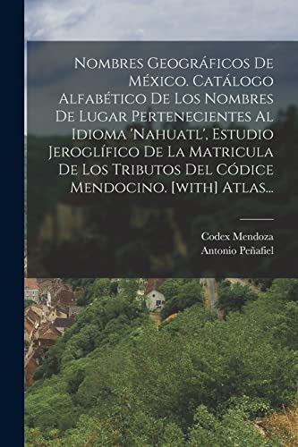 Stock image for Nombres Geogrficos De Mxico. Catlogo Alfabtico De Los Nombres De Lugar Pertenecientes Al Idioma 'nahuatl', Estudio Jeroglfico De La Matricula De -Language: spanish for sale by GreatBookPrices