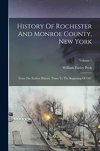 Stock image for History Of Rochester And Monroe County, New York: From The Earliest Historic Times To The Beginning Of 1907; Volume 1 for sale by GreatBookPrices