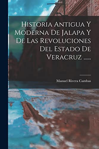 Imagen de archivo de HISTORIA ANTIGUA Y MODERNA DE JALAPA Y DE LAS REVOLUCIONES DEL ESTADO DE VERACRUZ . a la venta por KALAMO LIBROS, S.L.