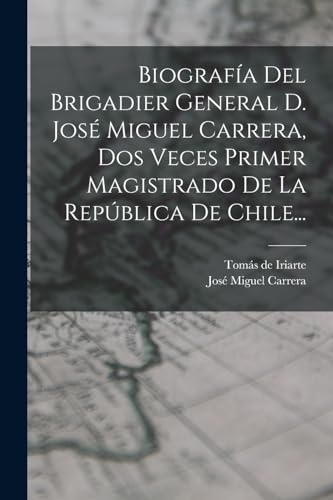 Beispielbild fr Biografa Del Brigadier General D. Jos Miguel Carrera, Dos Veces Primer Magistrado De La Repblica De Chile. -Language: spanish zum Verkauf von GreatBookPrices