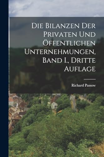 Imagen de archivo de Die Bilanzen der Privaten und OEffentlichen Unternehmungen, Band I., dritte Auflage a la venta por THE SAINT BOOKSTORE